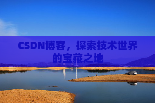 CSDN博客，探索技术世界的宝藏之地