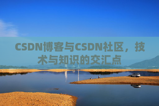 CSDN博客与CSDN社区，技术与知识的交汇点